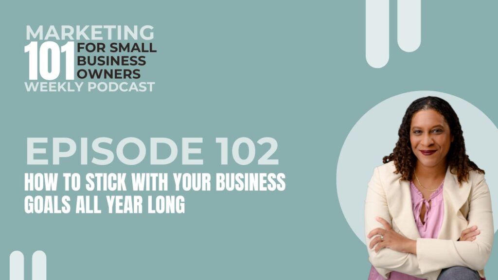 Episode 102: How to Stick with Your Business Goals all Year Long