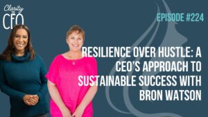 Resilience Over Hustle: A CEO’s Approach to Sustainable Success Bron Watson