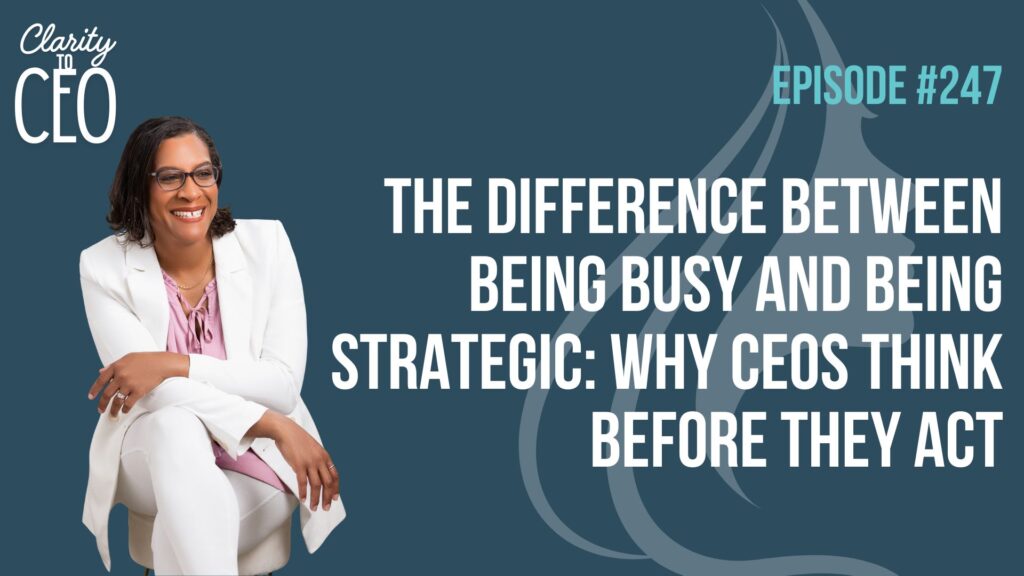 The Difference Between Being Busy and Being Strategic: Why CEOs Think Before They Act