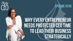Why Every Entrepreneur Needs Protected CEO Time to Lead Their Business Strategically