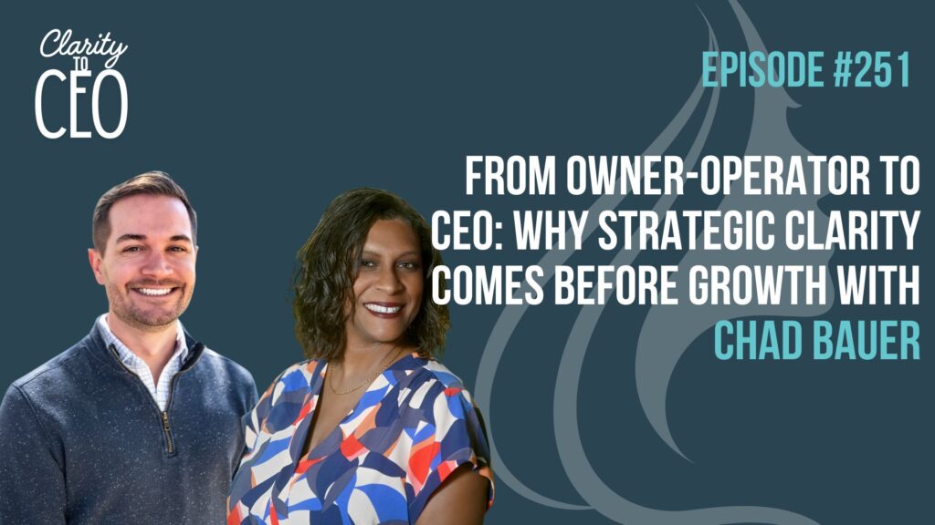 From Owner-Operator to CEO Why Strategic Clarity Comes Before Growth with Chad Bauer